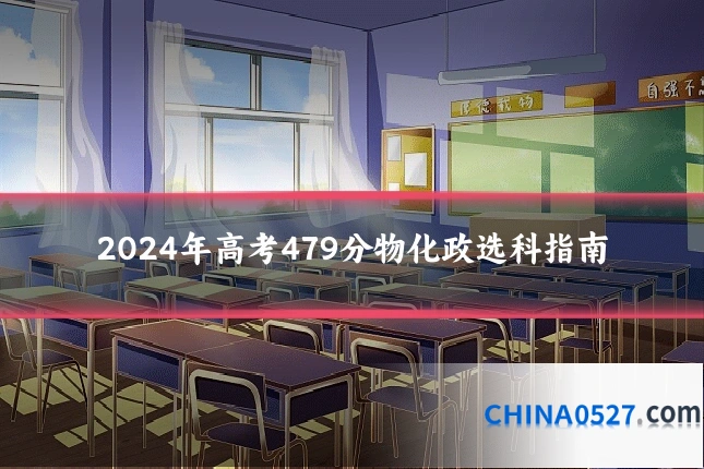 2024年高考479分物化政选科指南