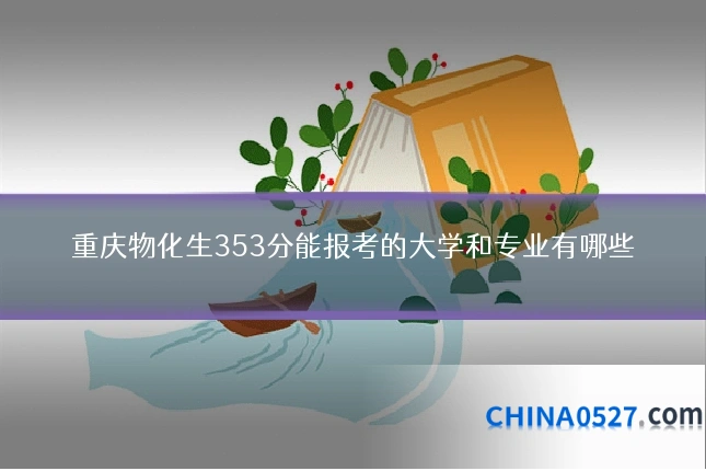 重庆物化生353分能报考的大学和专业有哪些