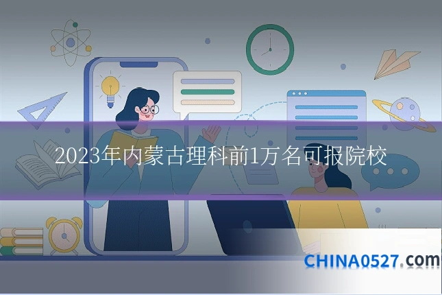 2023年内蒙古理科前1万名可报院校