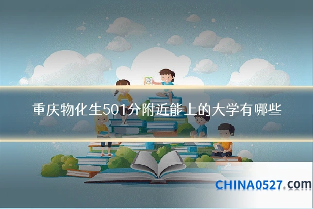 重庆物化生501分附近能上的大学有哪些