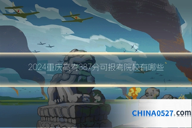 2024重庆高考387分可报考院校有哪些