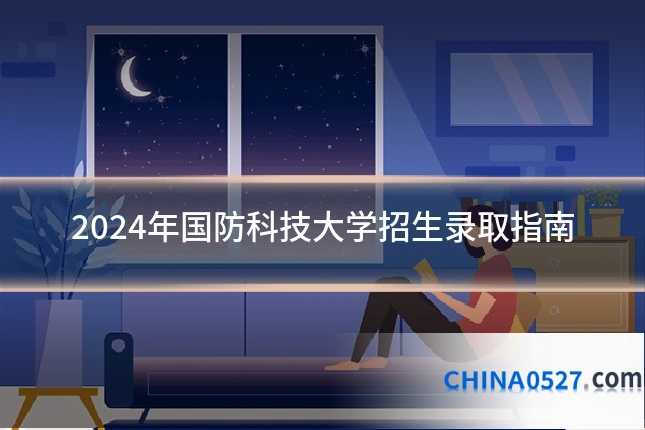 2024年国防科技大学招生录取指南