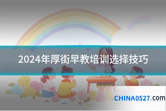 2024年厚街早教培训选择技巧