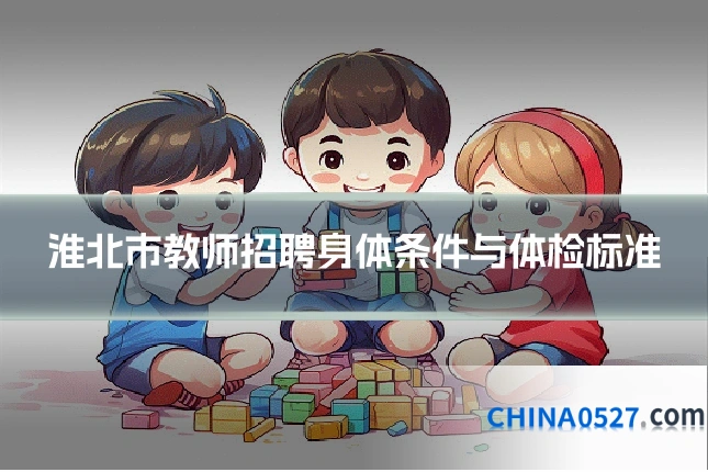 淮北市教师招聘身体条件与体检标准