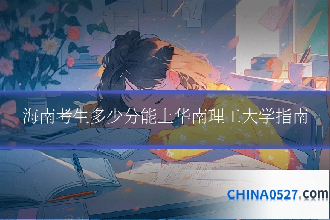 海南考生多少分能上华南理工大学指南