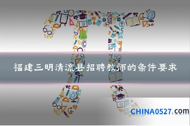 福建三明清流县招聘教师的条件要求