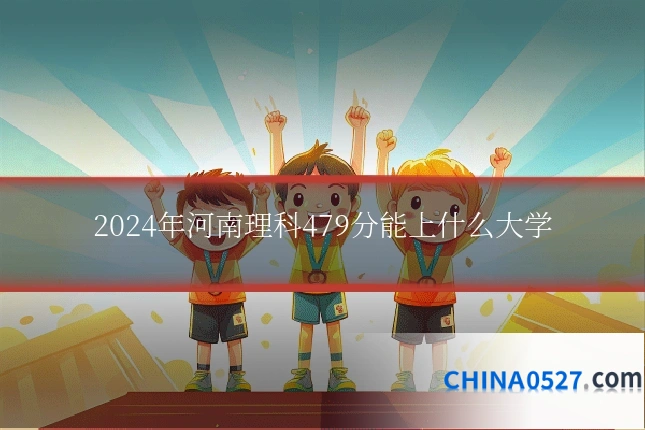 2024年河南理科479分能上什么大学