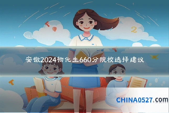 安徽2024物化生660分院校选择建议