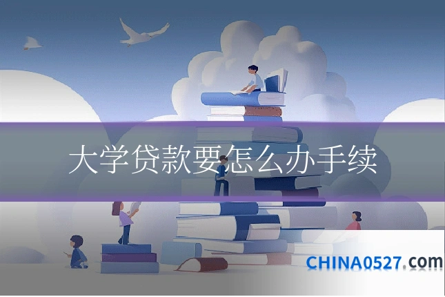 大学贷款要怎么办手续