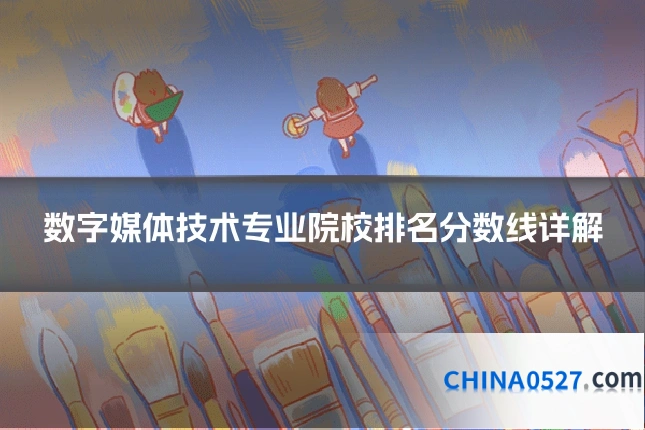 数字媒体技术专业院校排名分数线详解
