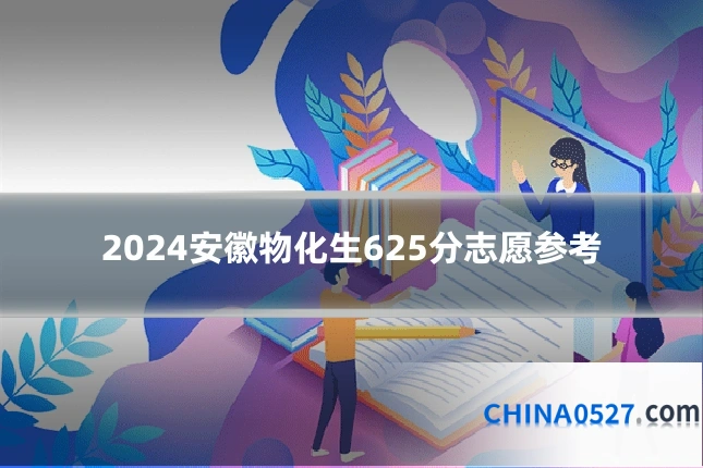 2024安徽物化生625分志愿参考