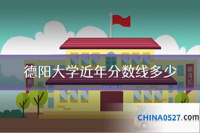 德阳大学近年分数线多少