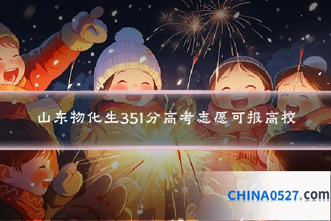 山东物化生351分高考志愿可报高校