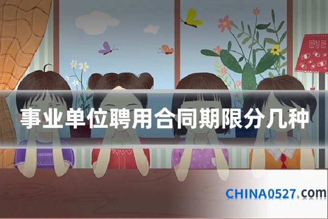 事业单位聘用合同期限分几种