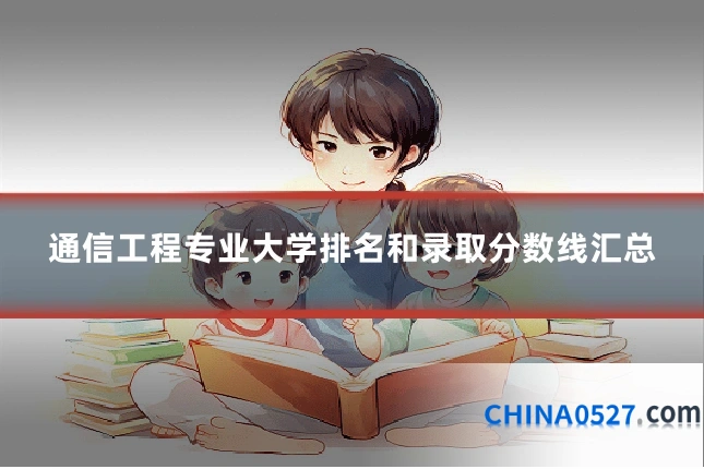 通信工程专业大学排名和录取分数线汇总
