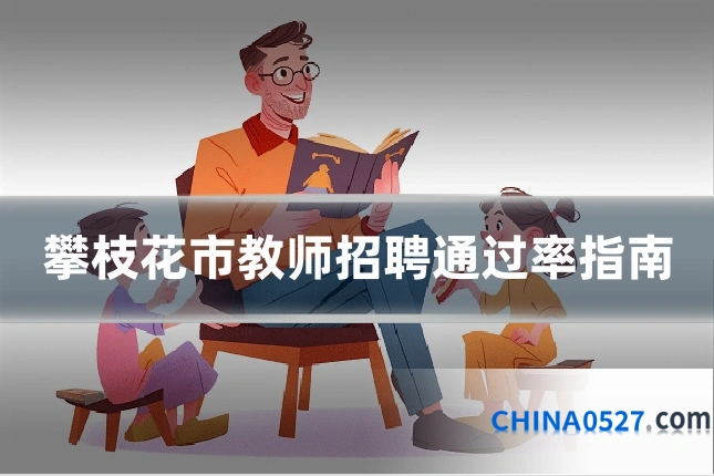 攀枝花市教师招聘通过率指南
