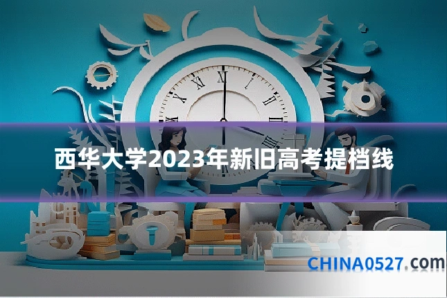西华大学2023年新旧高考提档线
