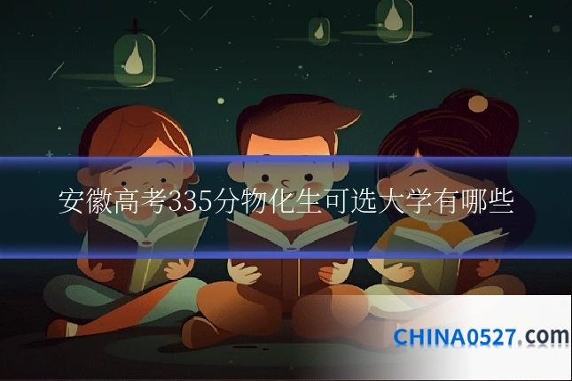 安徽高考335分物化生可选大学有哪些
