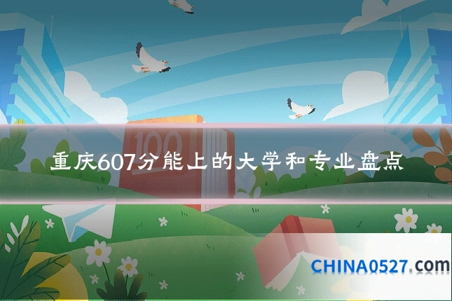 重庆607分能上的大学和专业盘点