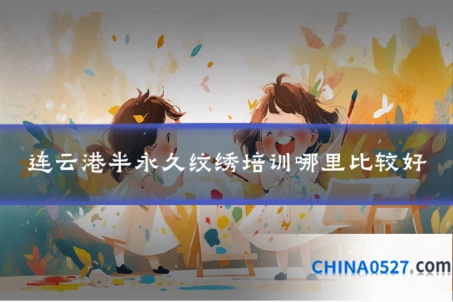 连云港半永久纹绣培训哪里比较好