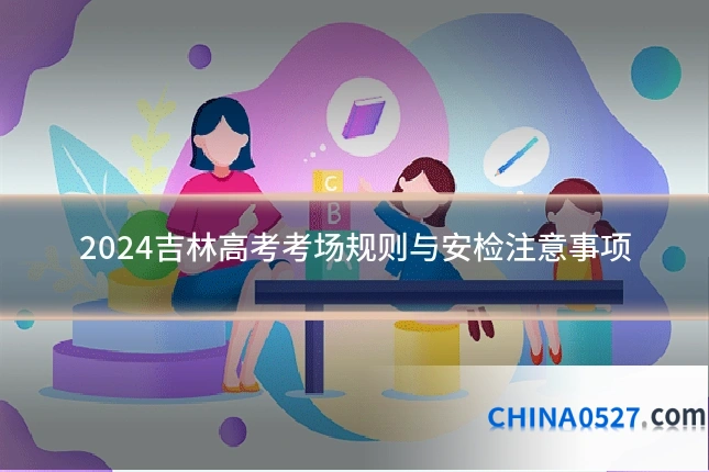 2024吉林高考考场规则与安检注意事项