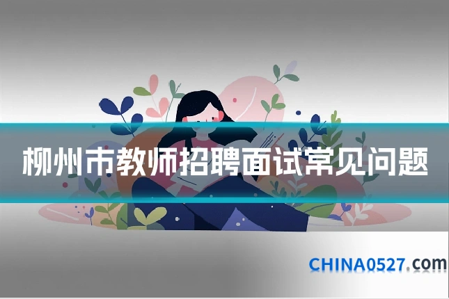柳州市教师招聘面试常见问题
