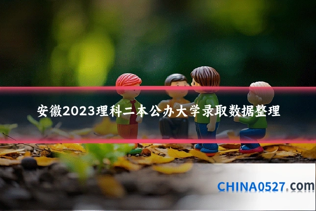 安徽2023理科二本公办大学录取数据整理