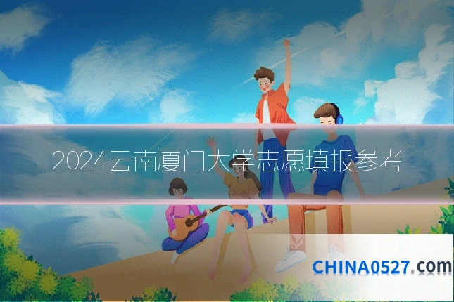 2024云南厦门大学志愿填报参考