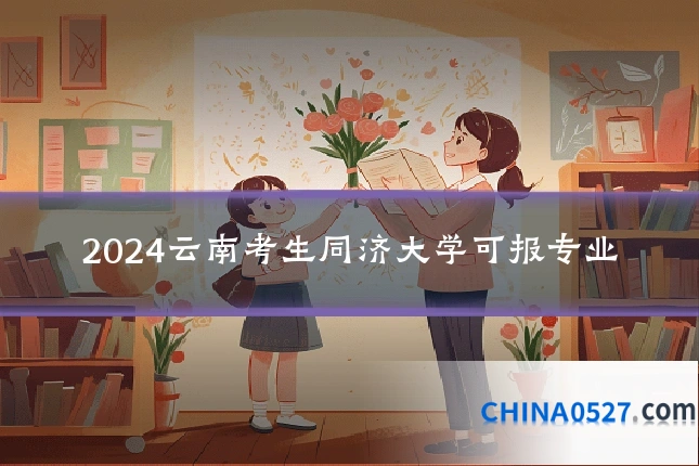 2024云南考生同济大学可报专业