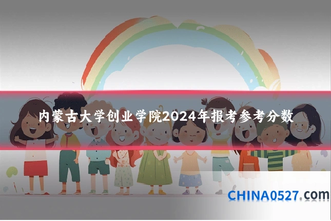 内蒙古大学创业学院2024年报考参考分数
