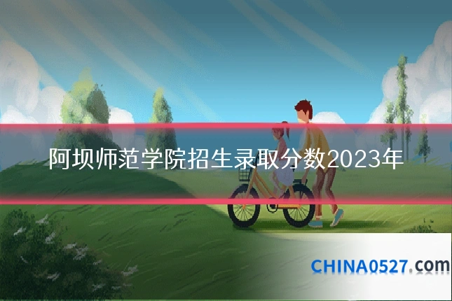 阿坝师范学院招生录取分数2023年