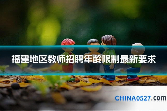 福建地区教师招聘年龄限制最新要求