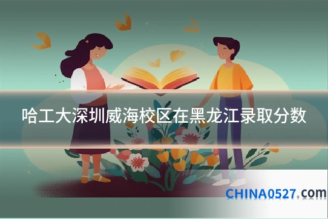哈工大深圳威海校区在黑龙江录取分数