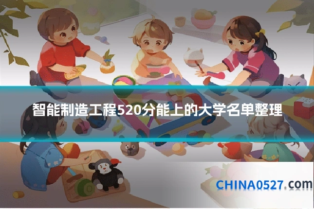 智能制造工程520分能上的大学名单整理