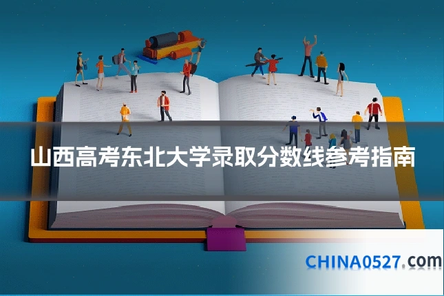 山西高考东北大学录取分数线参考指南