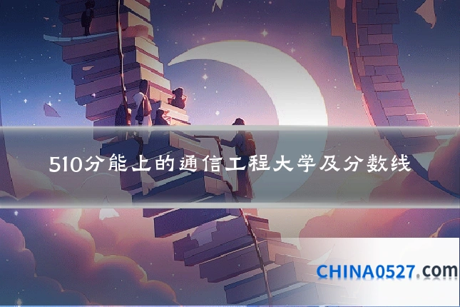 510分能上的通信工程大学及分数线