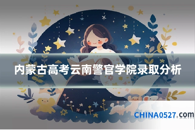 内蒙古高考云南警官学院录取分析