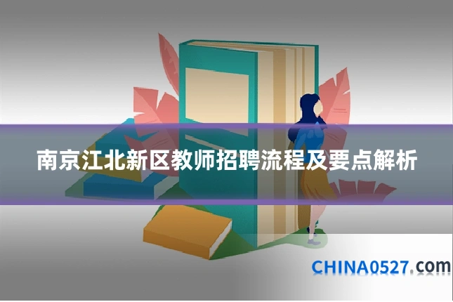 南京江北新区教师招聘流程及要点解析