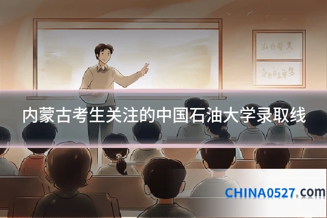 内蒙古考生关注的中国石油大学录取线