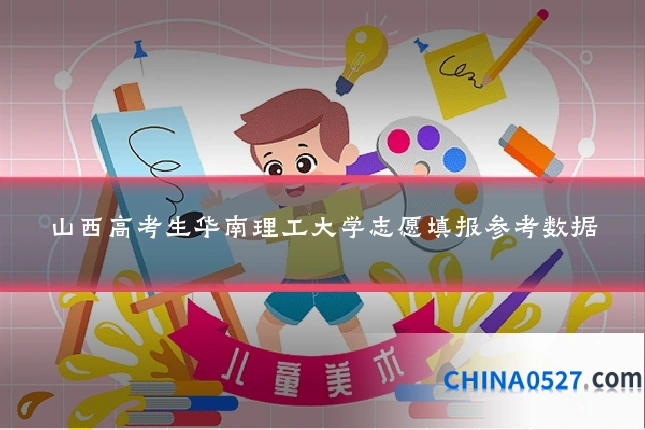 山西高考生华南理工大学志愿填报参考数据