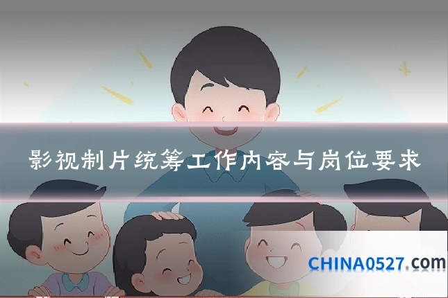 影视制片统筹工作内容与岗位要求