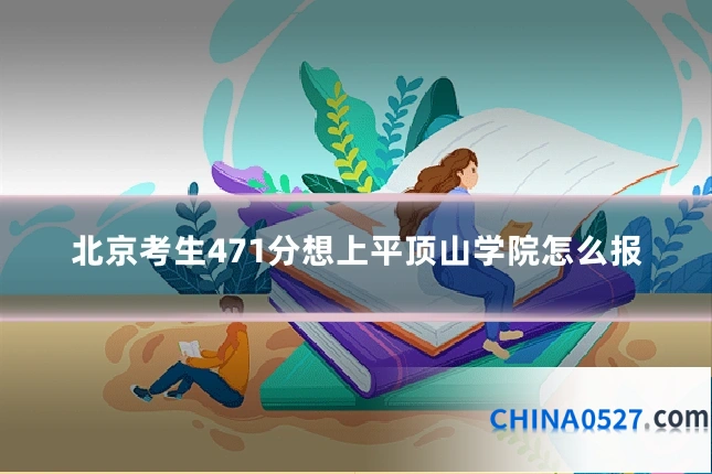 北京考生471分想上平顶山学院怎么报