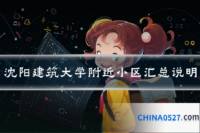 沈阳建筑大学附近小区汇总说明