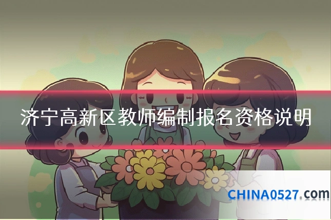 济宁高新区教师编制报名资格说明