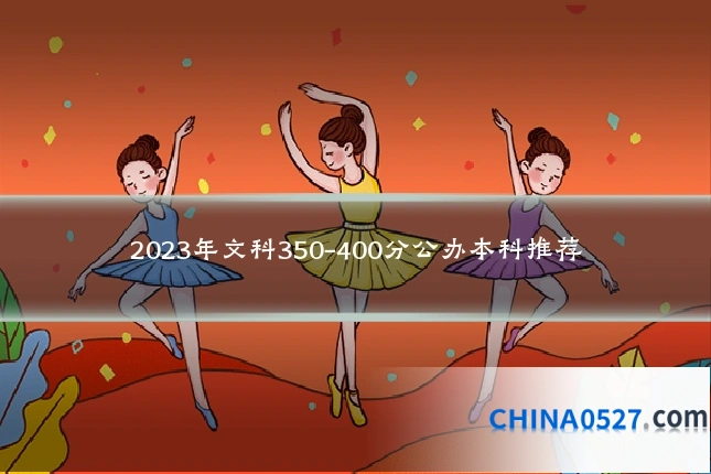 2023年文科350-400分公办本科推荐
