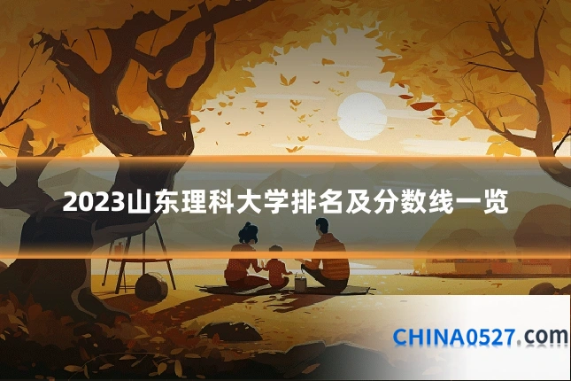 2023山东理科大学排名及分数线一览