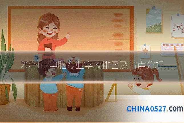 2024年电脑专业学校排名及特点分析