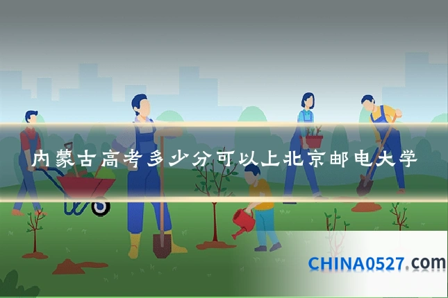 内蒙古高考多少分可以上北京邮电大学