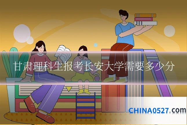 甘肃理科生报考长安大学需要多少分