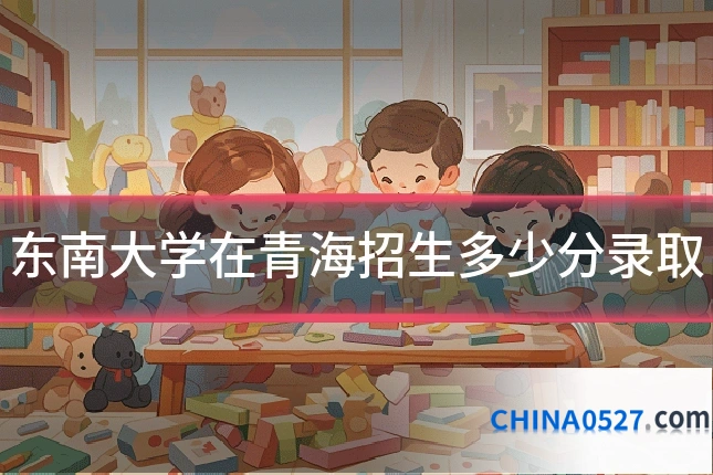 东南大学在青海招生多少分录取